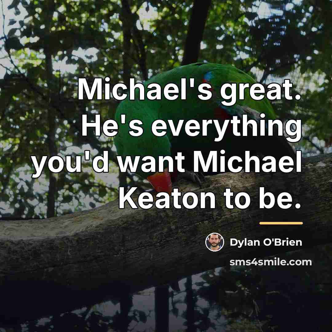 “Michael's great. He's everything you'd want Michael Keaton to be.…” quote by Dylan O'Brien