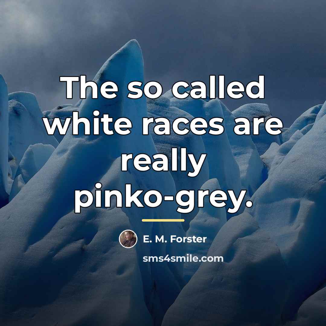 “The so called white races are really pinko-grey.…” quote by E. M. Forster