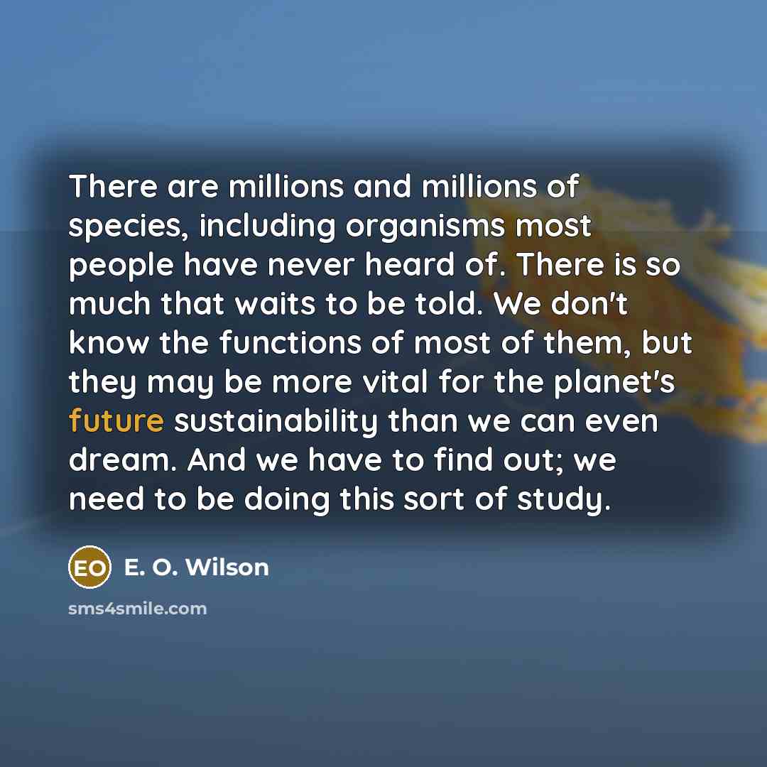 “There are millions and millions of species, including organisms most…” quote by E. O. Wilson