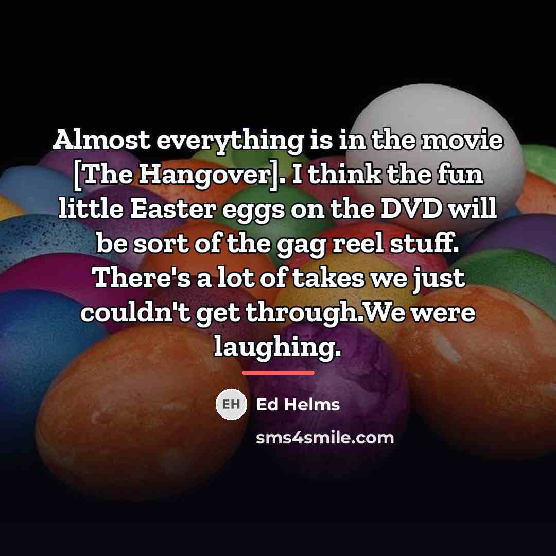 “Almost everything is in the movie [The Hangover]. I think…” quote by Ed Helms