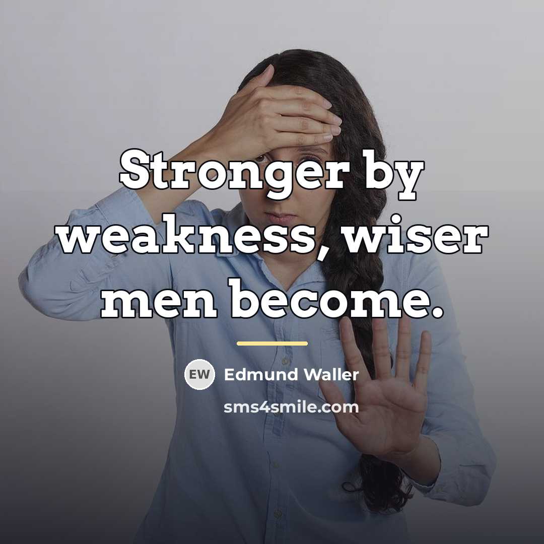 “Stronger by weakness, wiser men become.…” quote by Edmund Waller