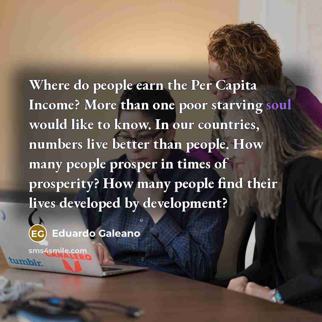 “Where do people earn the Per Capita Income? More than…” quote by Eduardo Galeano