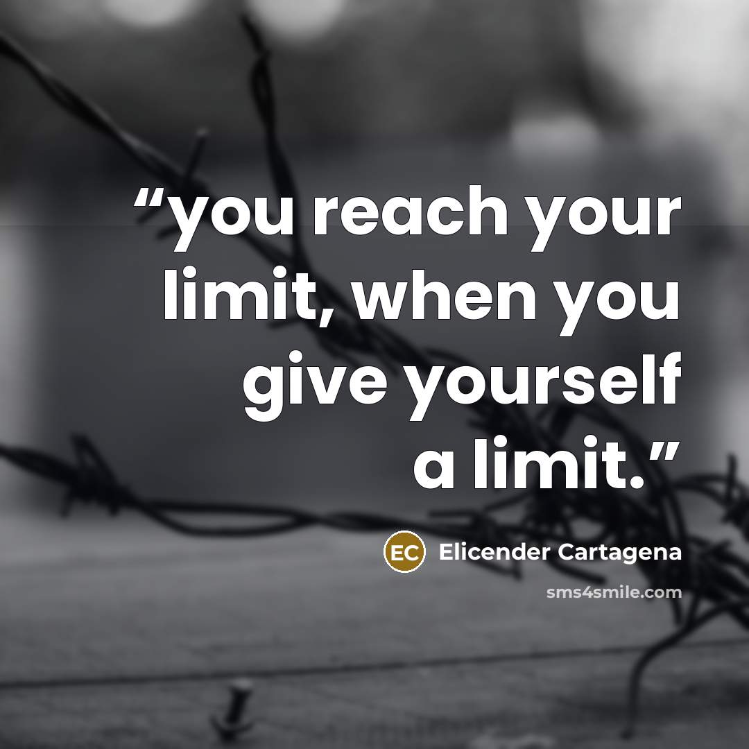 “you reach your limit, when you give yourself a limit.” quote by Elicender Cartagena