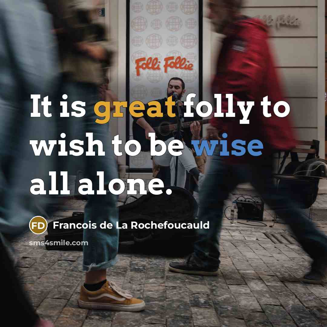 “It is great folly to wish to be wise all…” quote by Francois de La Rochefoucauld