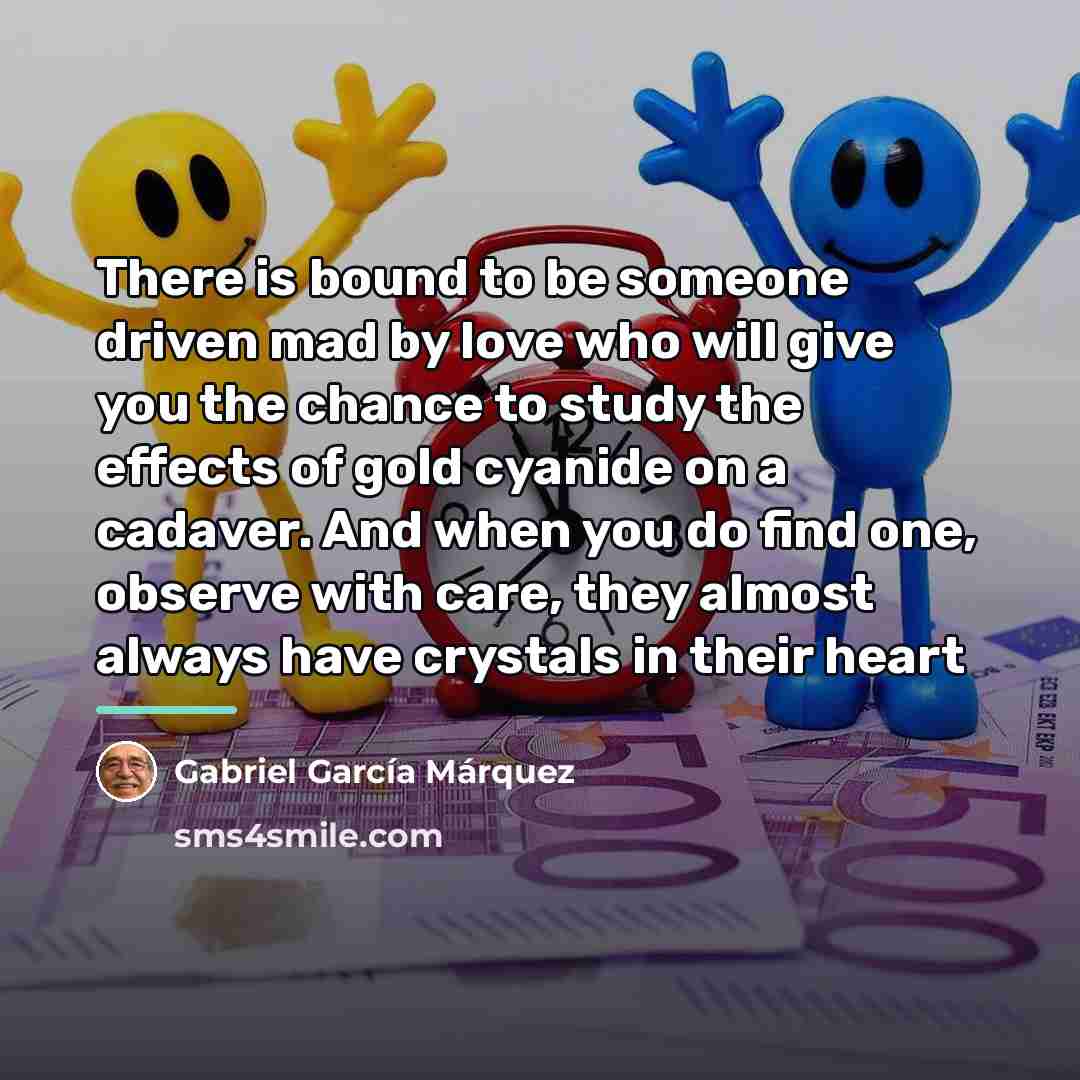 “There is bound to be someone driven mad by love…” quote by Gabriel Garcia Marquez