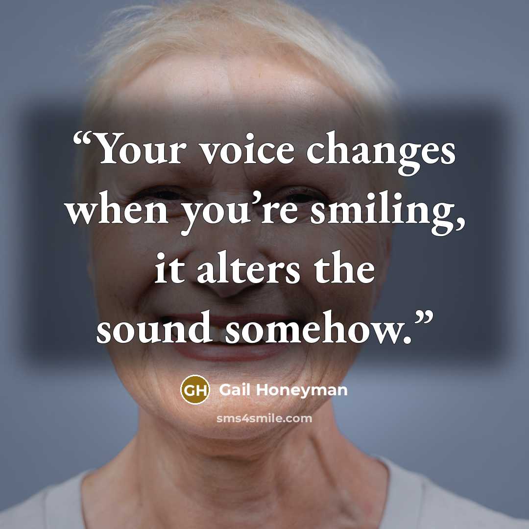 “Your voice changes when you’re smiling, it alters the sound somehow.” quote by Gail Honeyman