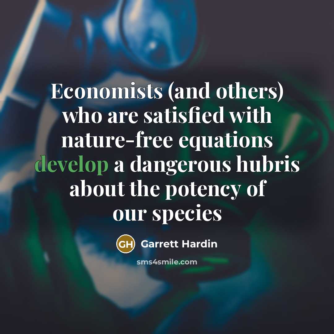 “Economists (and others) who are satisfied with nature-free equations develop…” quote by Garrett Hardin