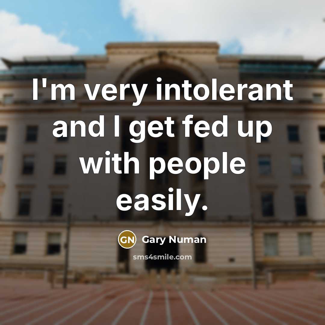 “I'm very intolerant and I get fed up with people easily.” quote by Gary Numan
