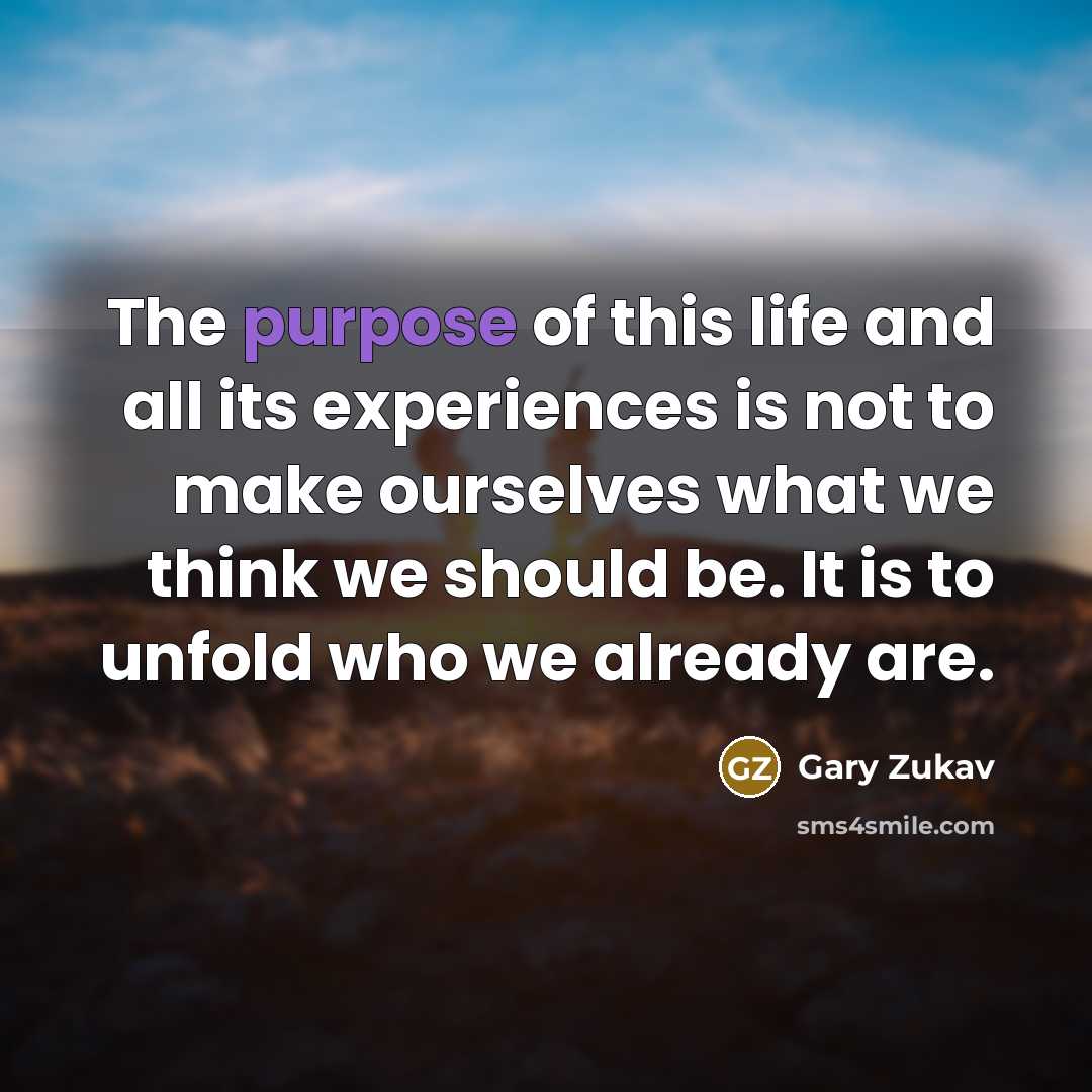 “The purpose of this life and all its experiences is…” quote by Gary Zukav