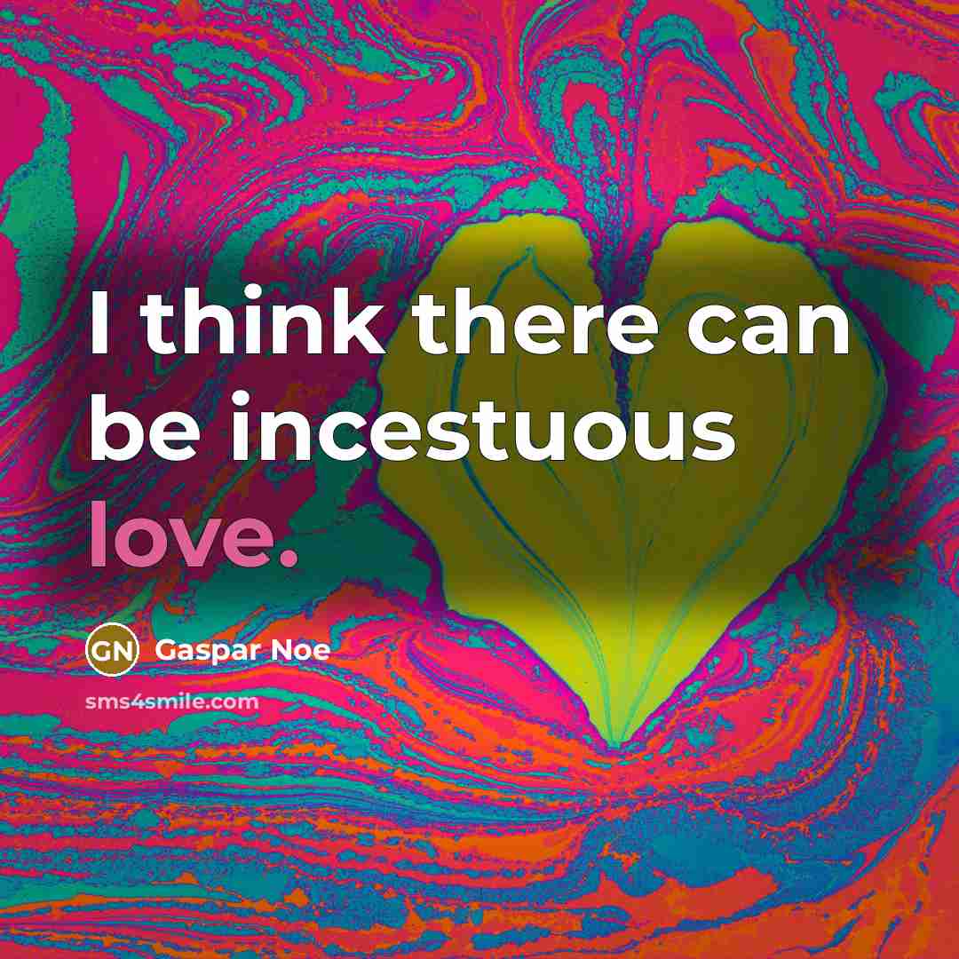 “I think there can be incestuous love.…” quote by Gaspar Noe