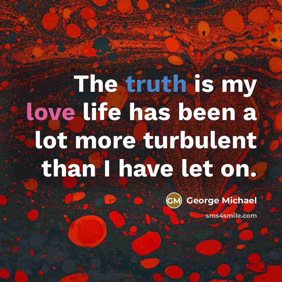 “The truth is my love life has been a lot…” quote by George Michael