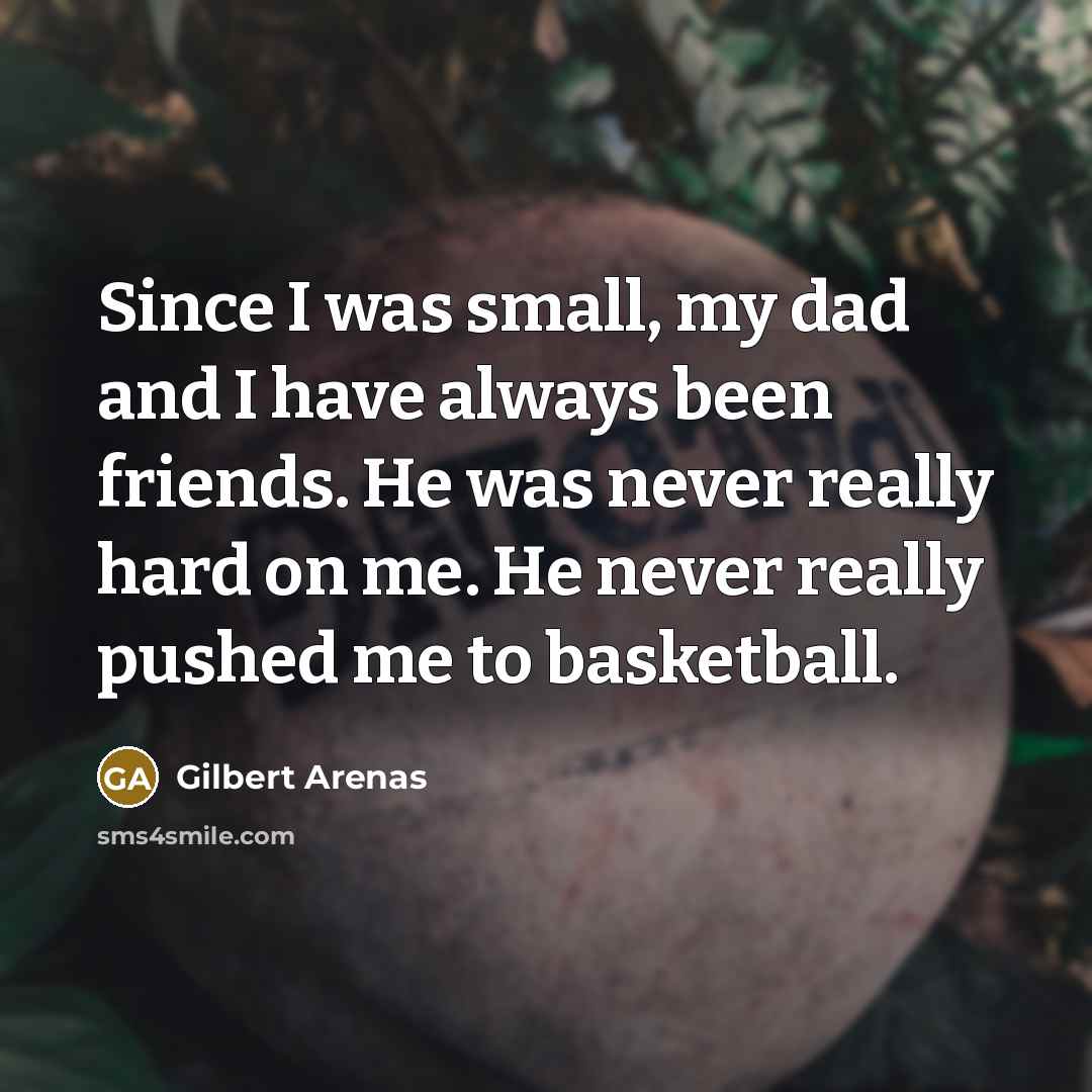 “Since I was small, my dad and I have always…” quote by Gilbert Arenas