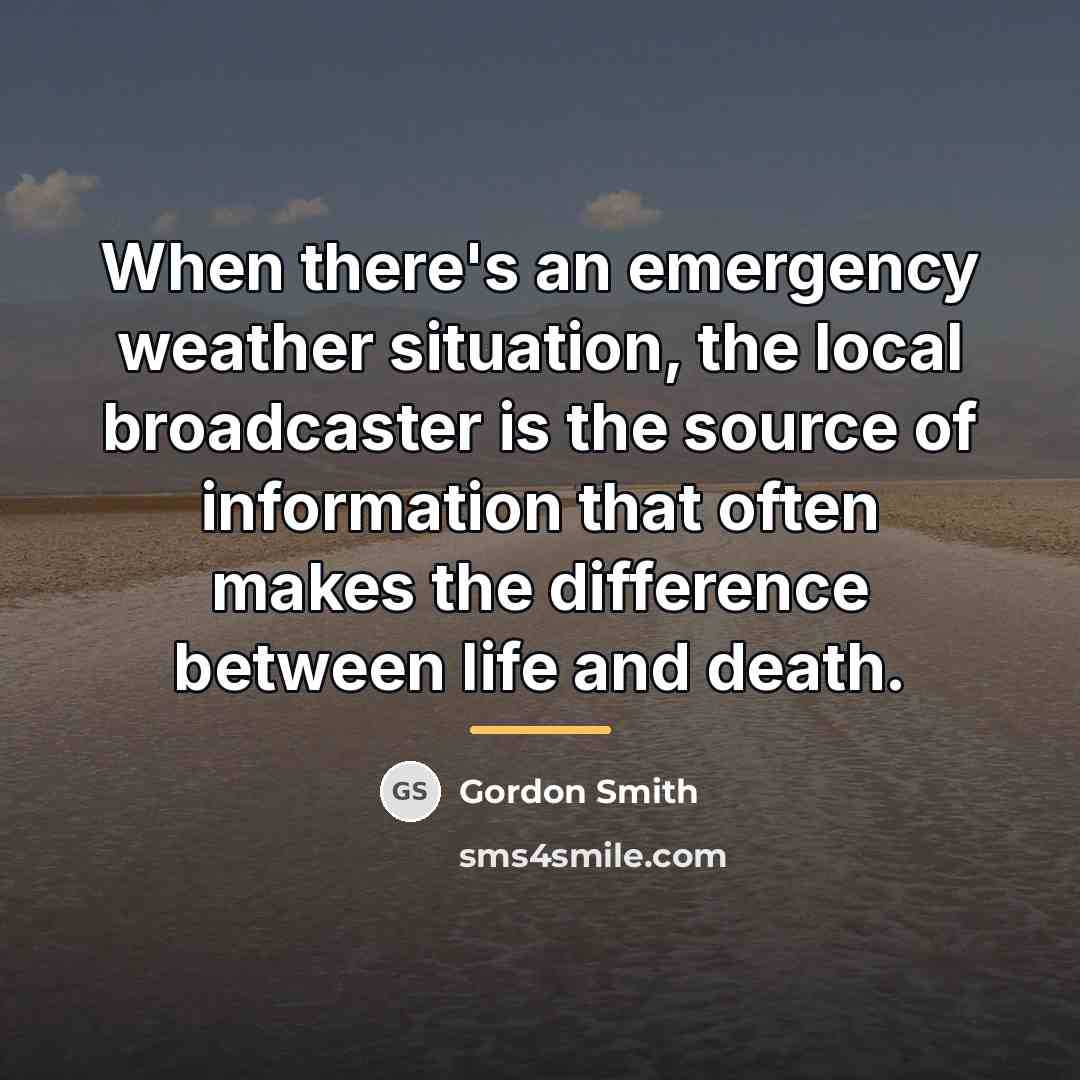 “When there's an emergency weather situation, the local broadcaster is…” quote by Gordon Smith