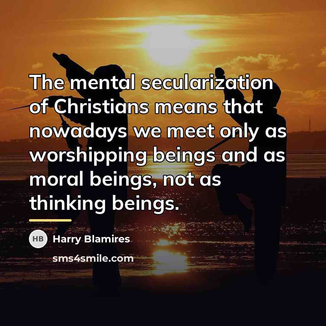 “The mental secularization of Christians means that nowadays we meet…” quote by Harry Blamires