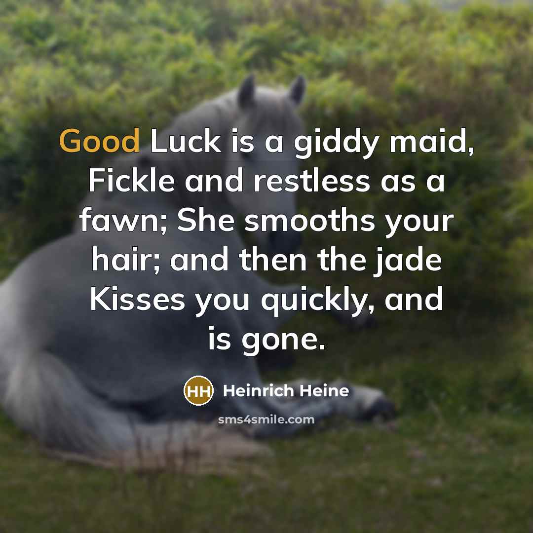 “Good Luck is a giddy maid, Fickle and restless as…” quote by Heinrich Heine