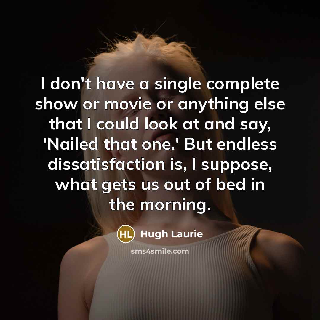 “I don't have a single complete show or movie or…” quote by Hugh Laurie