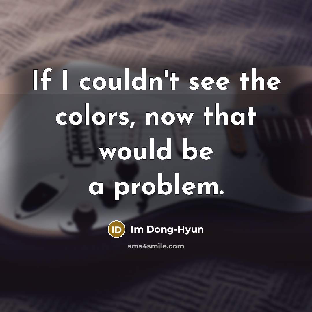 “If I couldn't see the colors, now that would be…” quote by Im Dong-Hyun