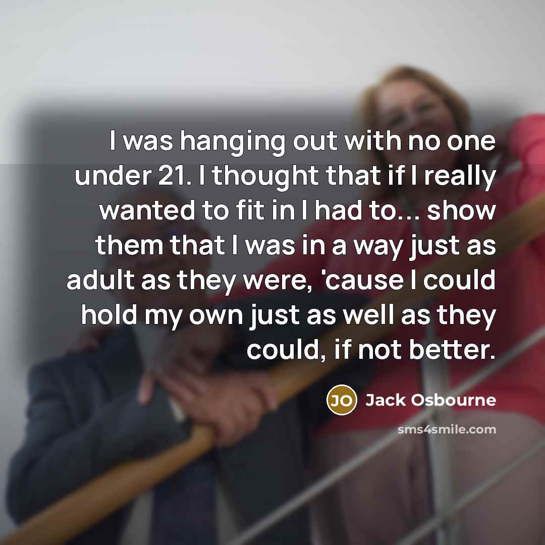 “I was hanging out with no one under 21. I…” quote by Jack Osbourne