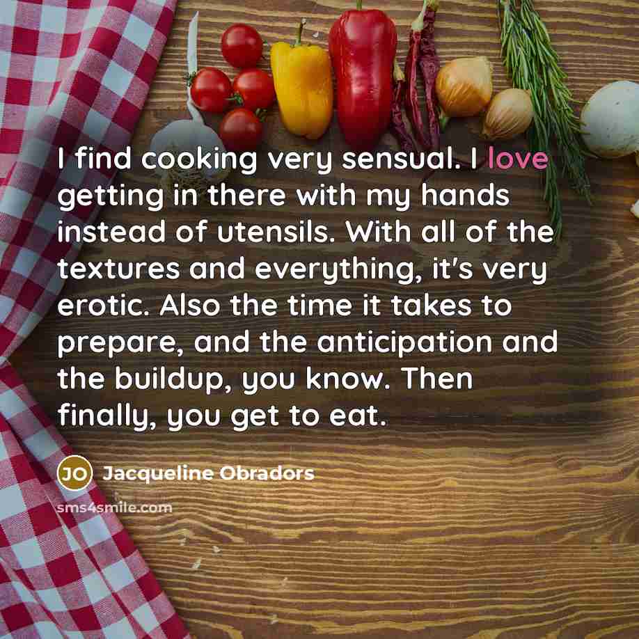“I find cooking very sensual. I love getting in there…” quote by Jacqueline Obradors