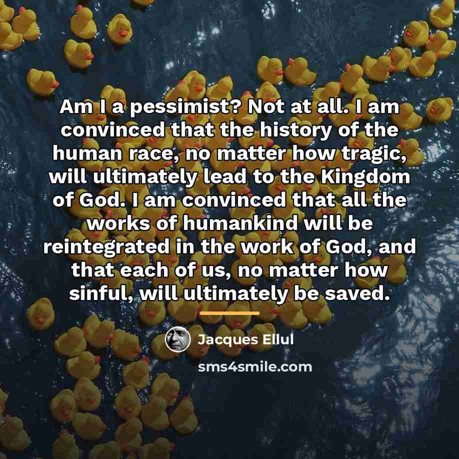“Am I a pessimist? Not at all. I am convinced…” quote by Jacques Ellul