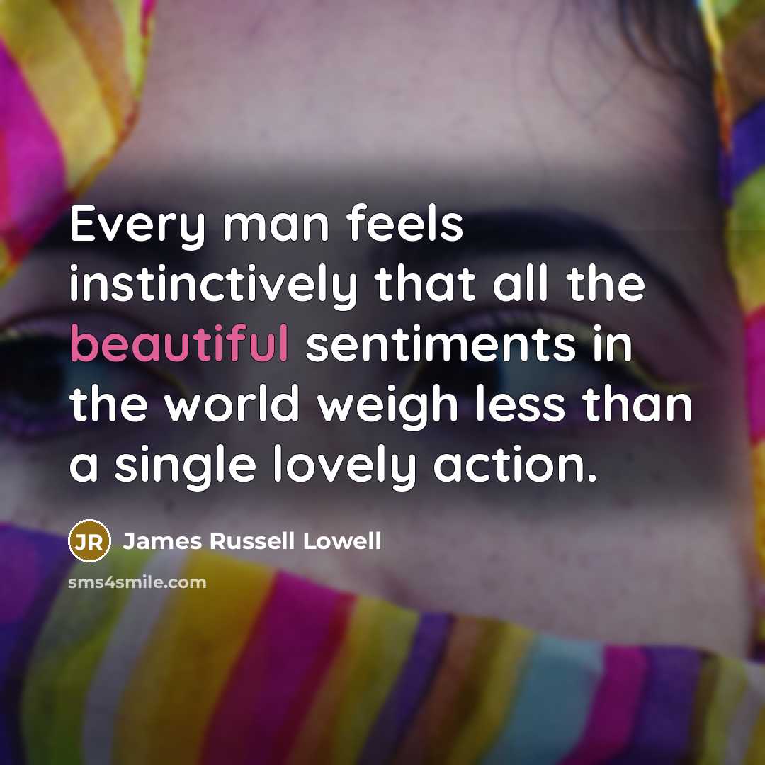 “Every man feels instinctively that all the beautiful sentiments in…” quote by James Russell Lowell