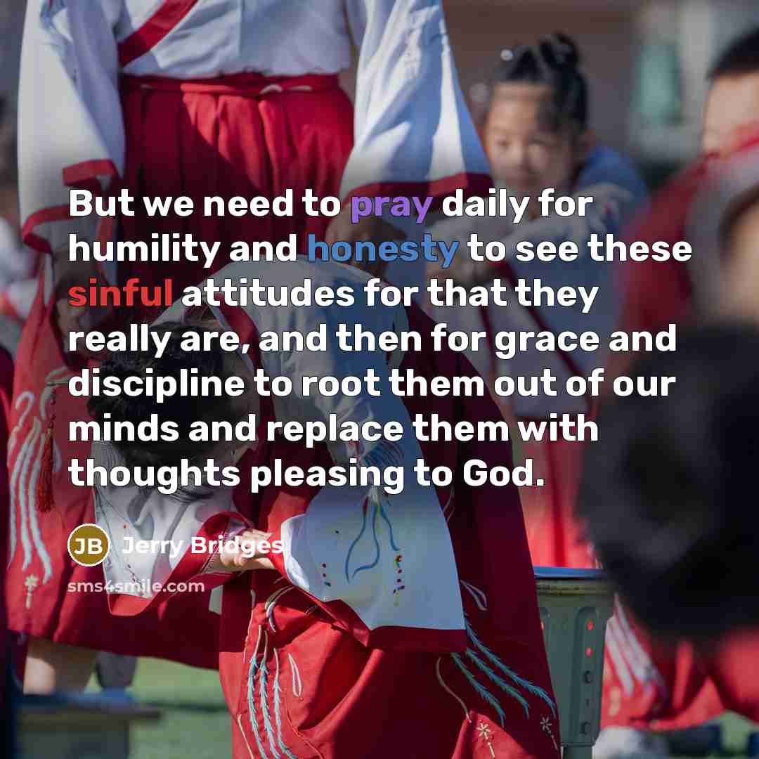 “But we need to pray daily for humility and honesty…” quote by Jerry Bridges