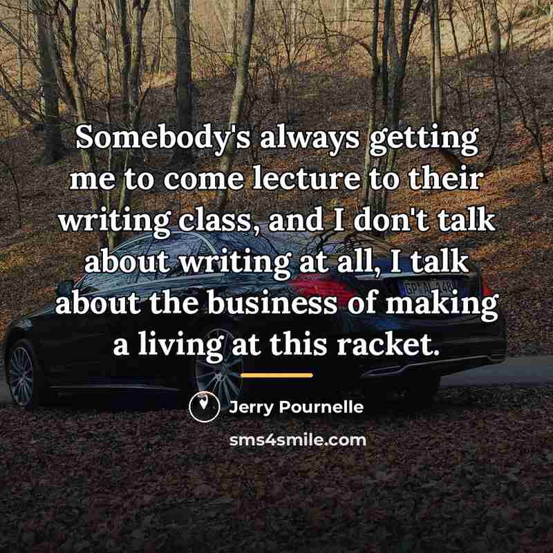 “Somebody's always getting me to come lecture to their writing…” quote by Jerry Pournelle