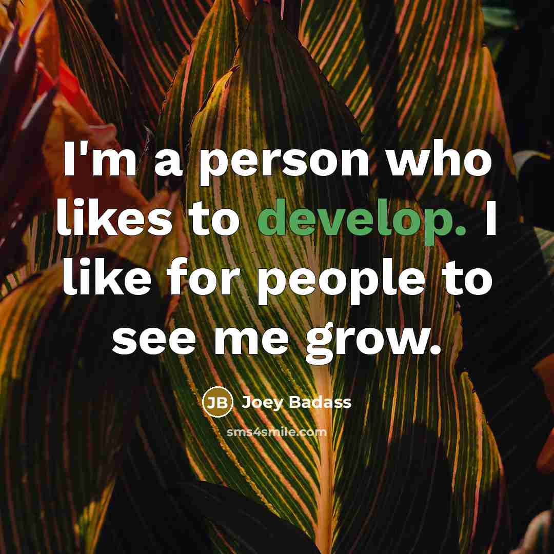 “I'm a person who likes to develop. I like for…” quote by Joey Badass