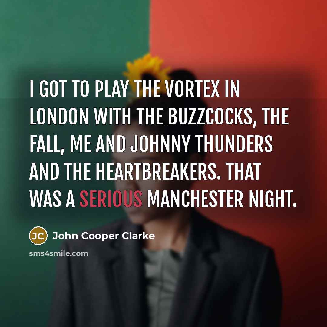 “I got to play The Vortex in London with the…” quote by John Cooper Clarke