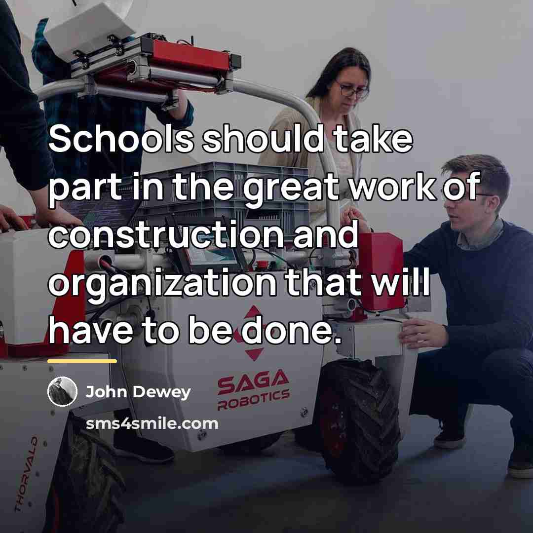 “Schools should take part in the great work of construction…” quote by John Dewey