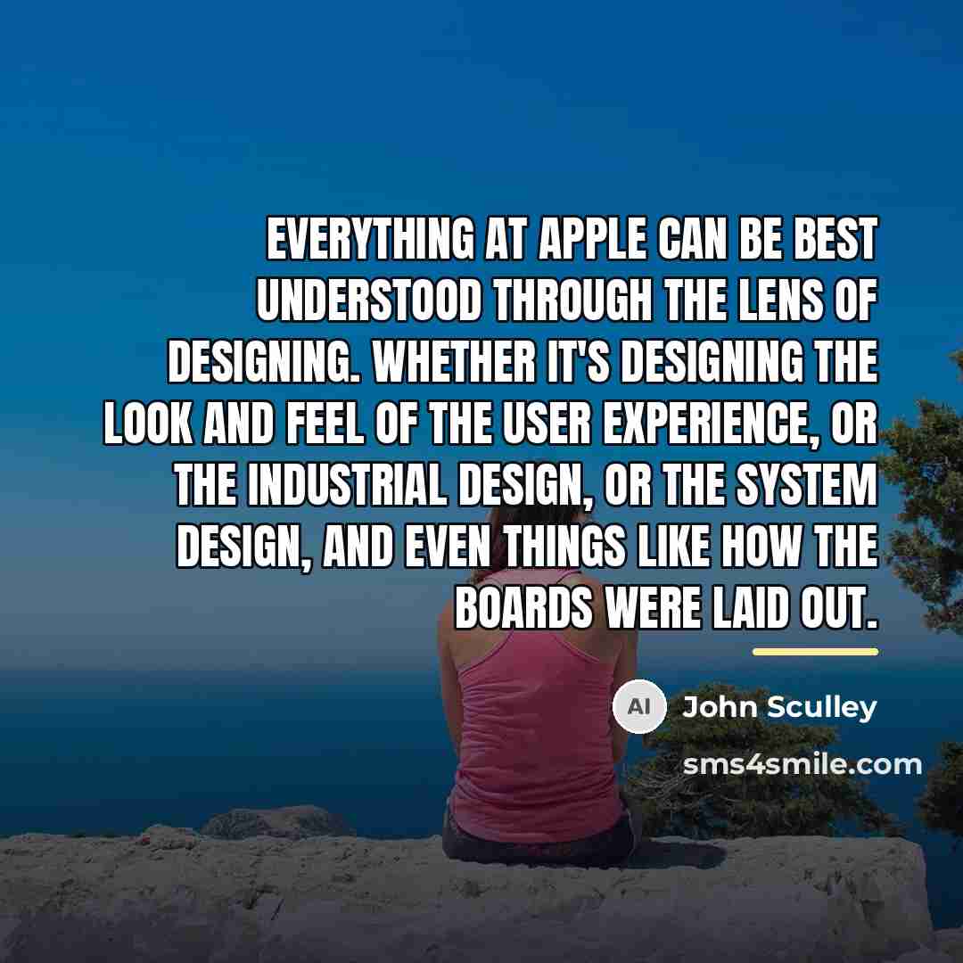 “Everything at Apple can be best understood through the lens…” quote by John Sculley