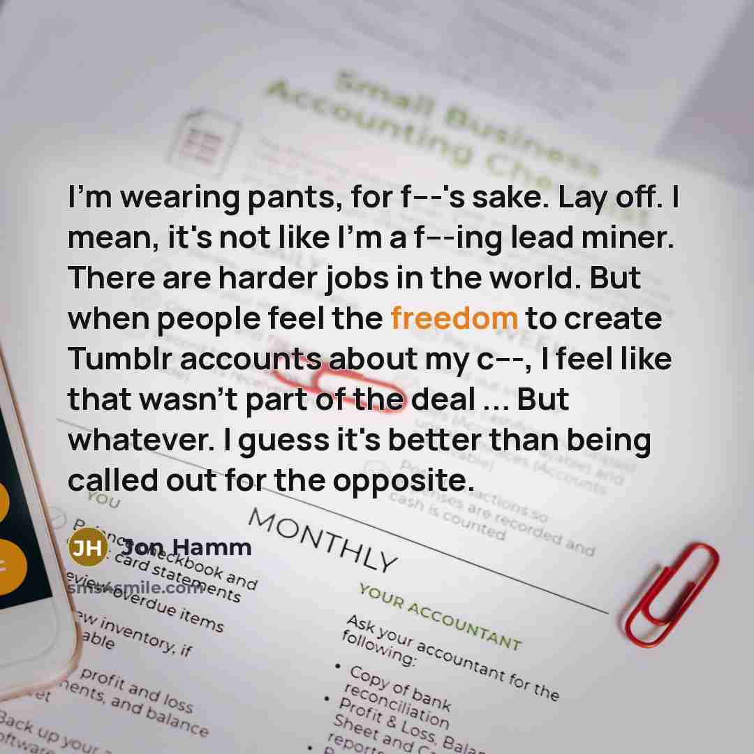 “I'm wearing pants, for f---'s sake. Lay off. I mean,…” quote by Jon Hamm