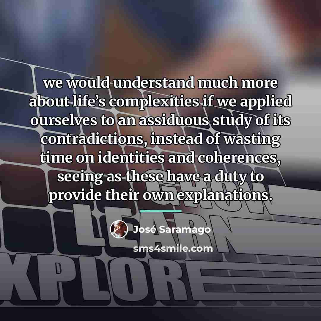 “we would understand much more about life’s complexities if we…” quote by Jose Saramago