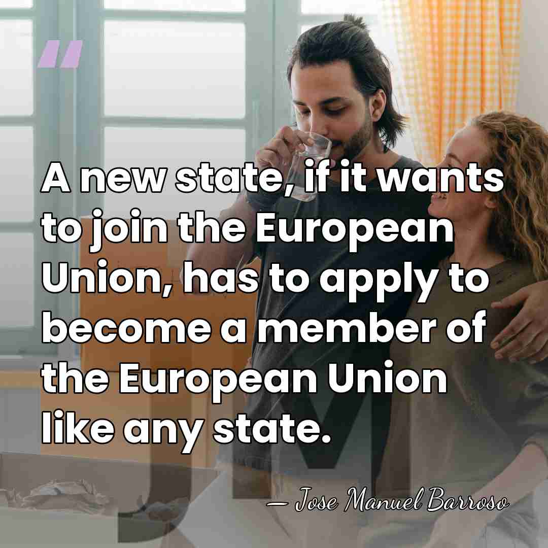 A new state, if it wants to join the European Union, has&hellip; - Jose Manuel Barroso