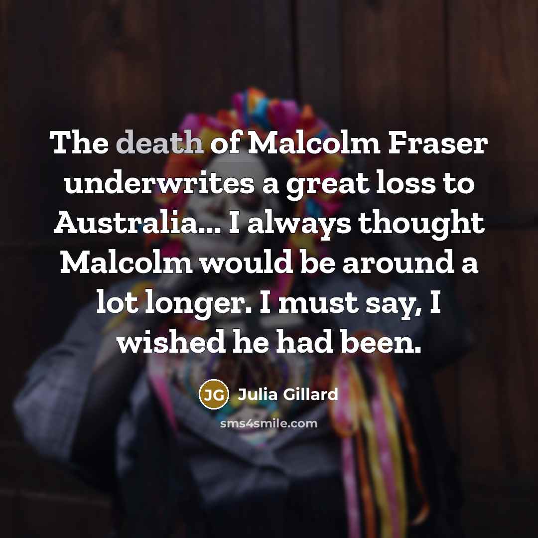 “The death of Malcolm Fraser underwrites a great loss to…” quote by Julia Gillard