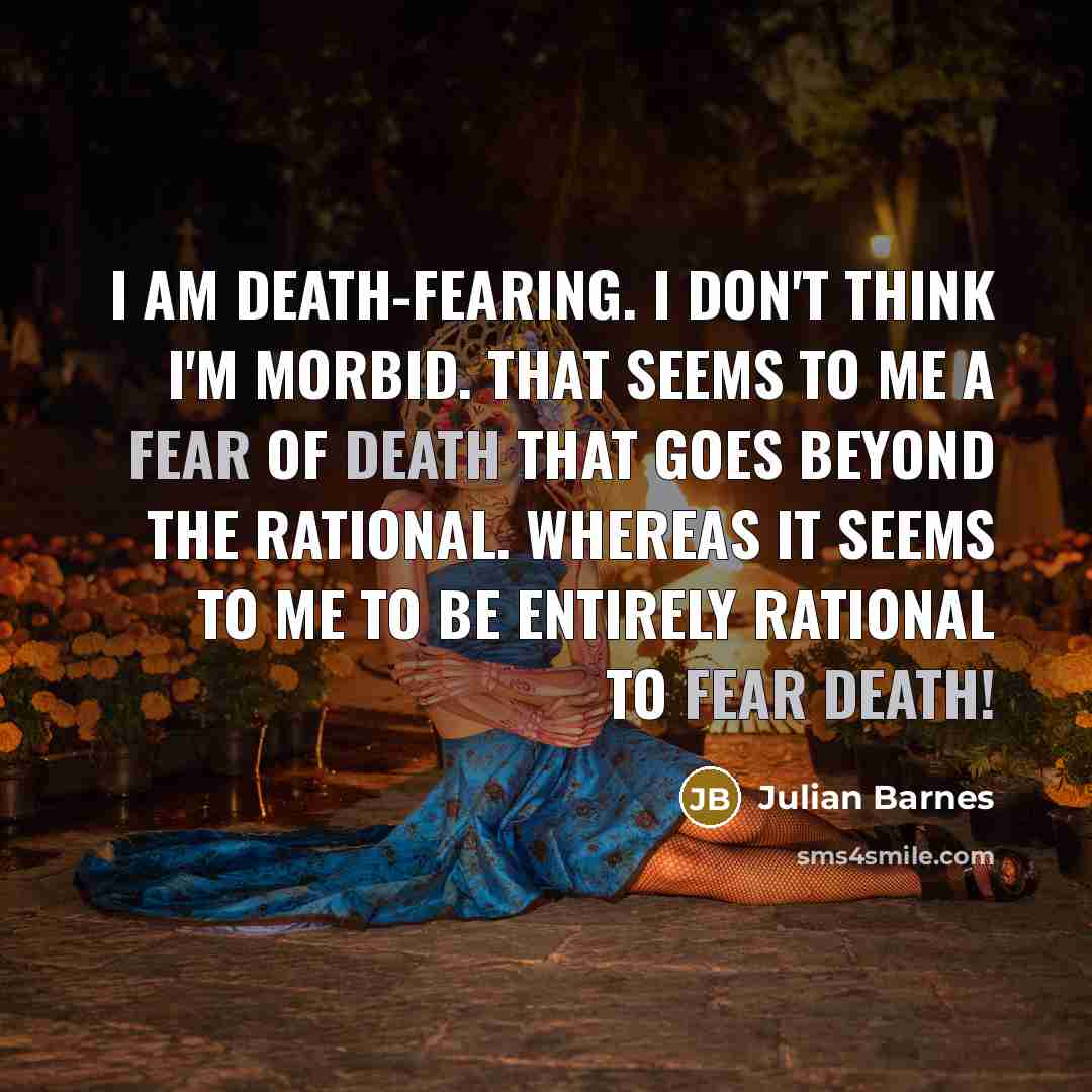 “I am death-fearing. I don't think I'm morbid. That seems…” quote by Julian Barnes
