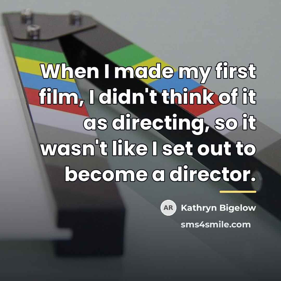 “When I made my first film, I didn't think of…” quote by Kathryn Bigelow