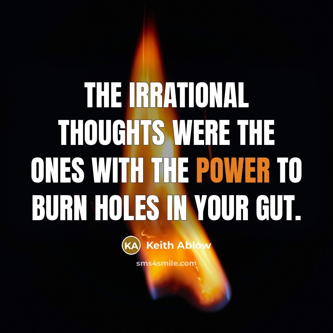 “The irrational thoughts were the ones with the power to…” quote by Keith Ablow