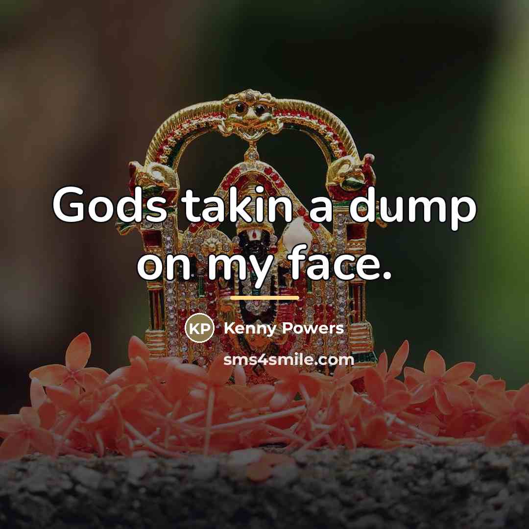 “Gods takin a dump on my face.…” quote by Kenny Powers
