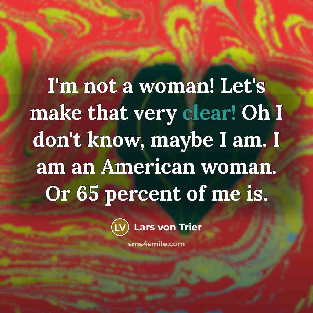 “I'm not a woman! Let's make that very clear! Oh…” quote by Lars von Trier