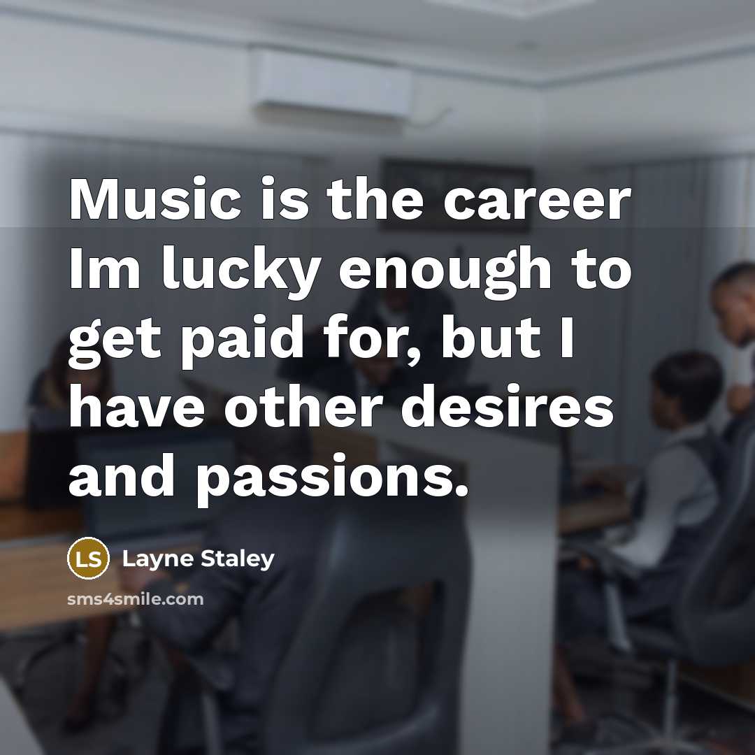 “Music is the career Im lucky enough to get paid…” quote by Layne Staley