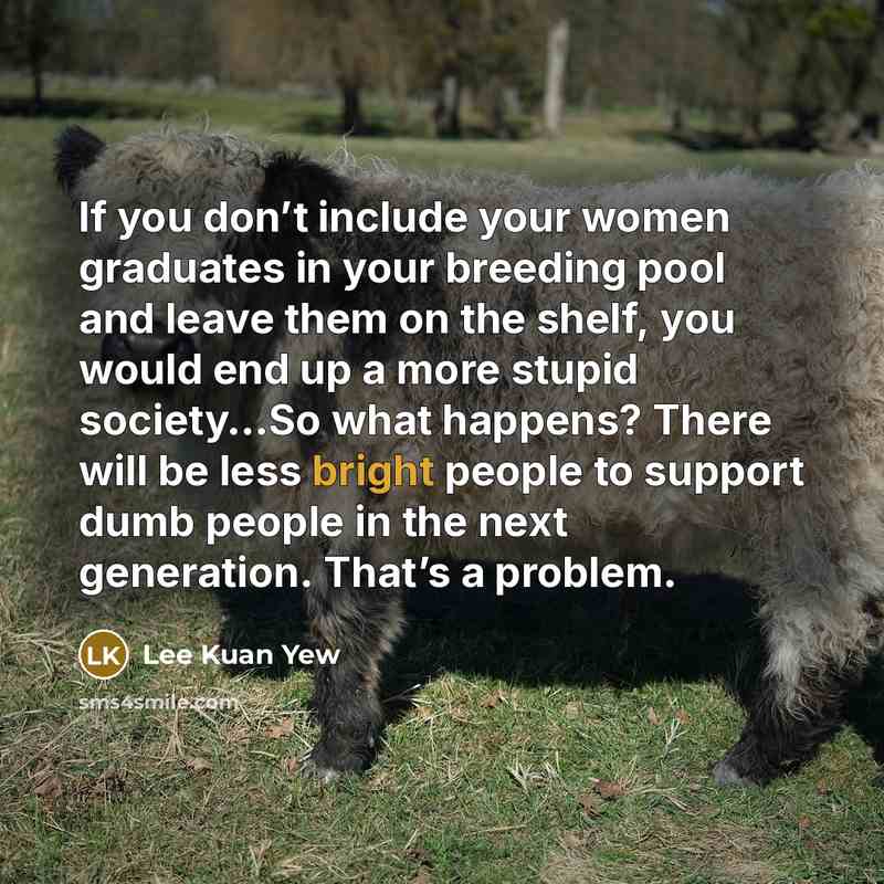 “If you don’t include your women graduates in your breeding…” quote by Lee Kuan Yew