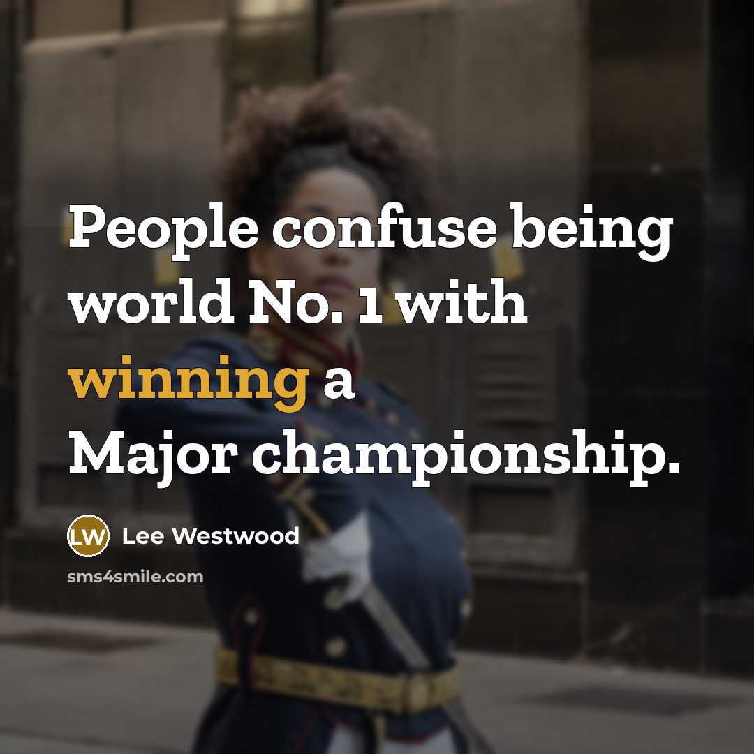 “People confuse being world No. 1 with winning a Major…” quote by Lee Westwood