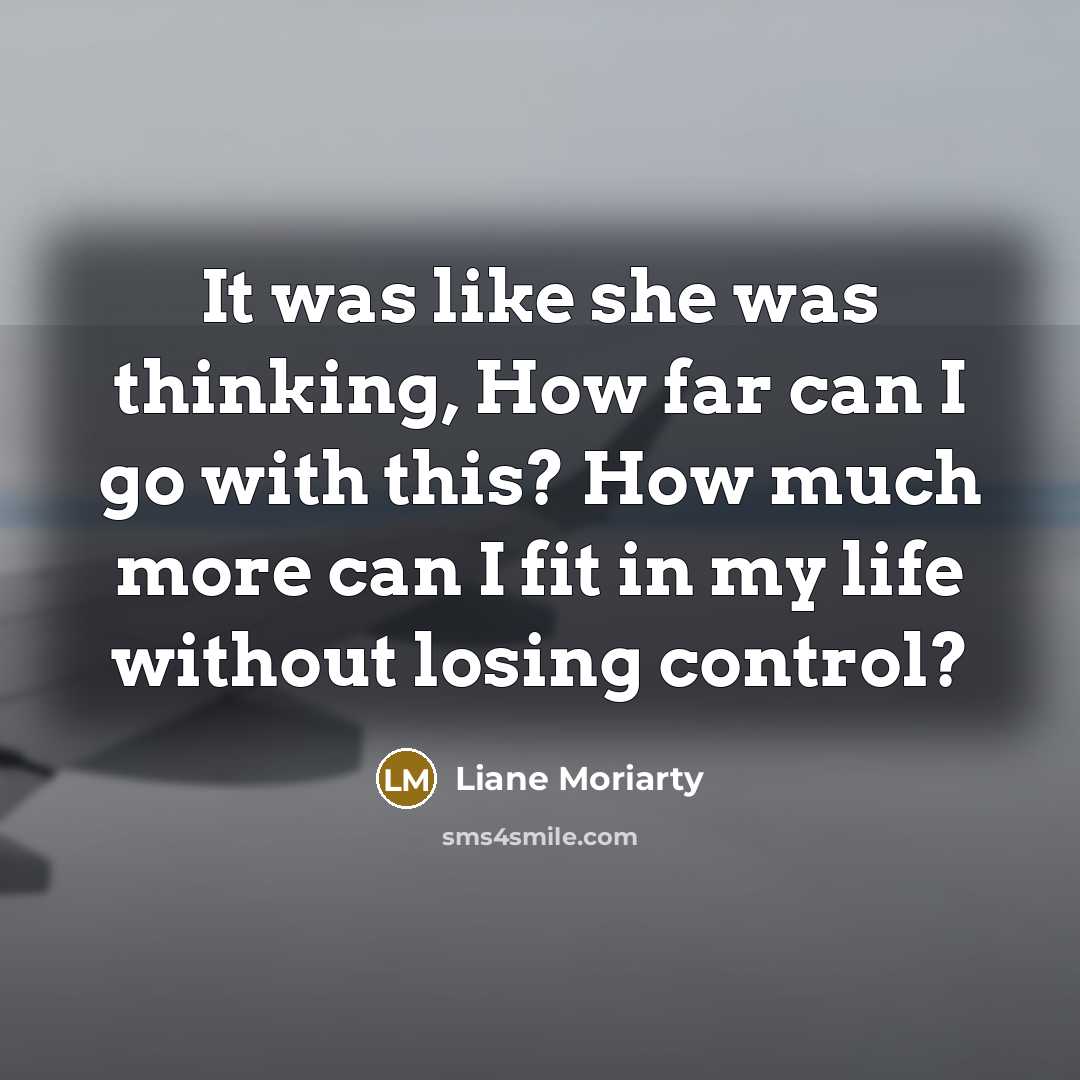 “It was like she was thinking, How far can I…” quote by Liane Moriarty