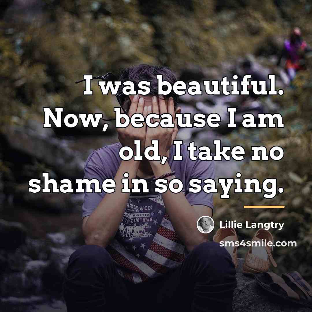 “I was beautiful. Now, because I am old, I take…” quote by Lillie Langtry