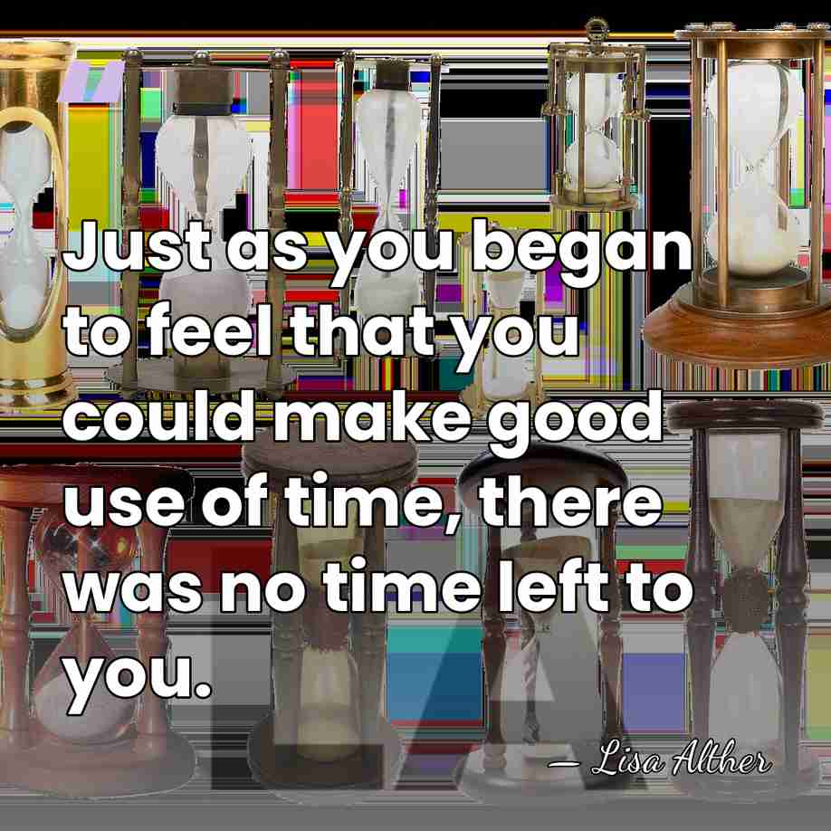 Just as you began to feel that you could make good use&hellip; - Lisa Alther