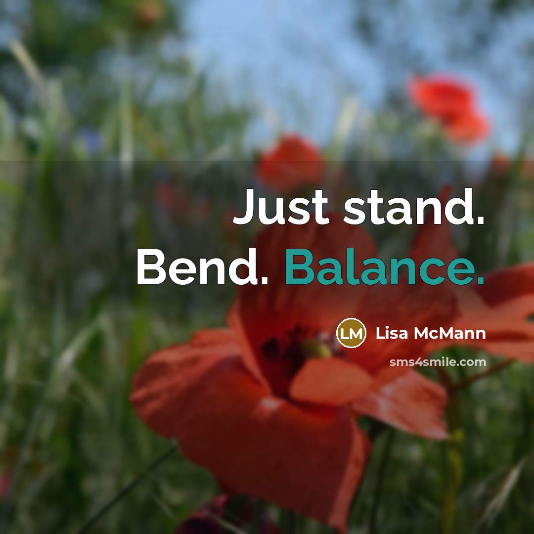 “Just stand. Bend. Balance.…” quote by Lisa McMann