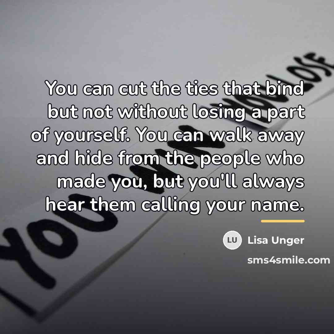 “You can cut the ties that bind but not without…” quote by Lisa Unger