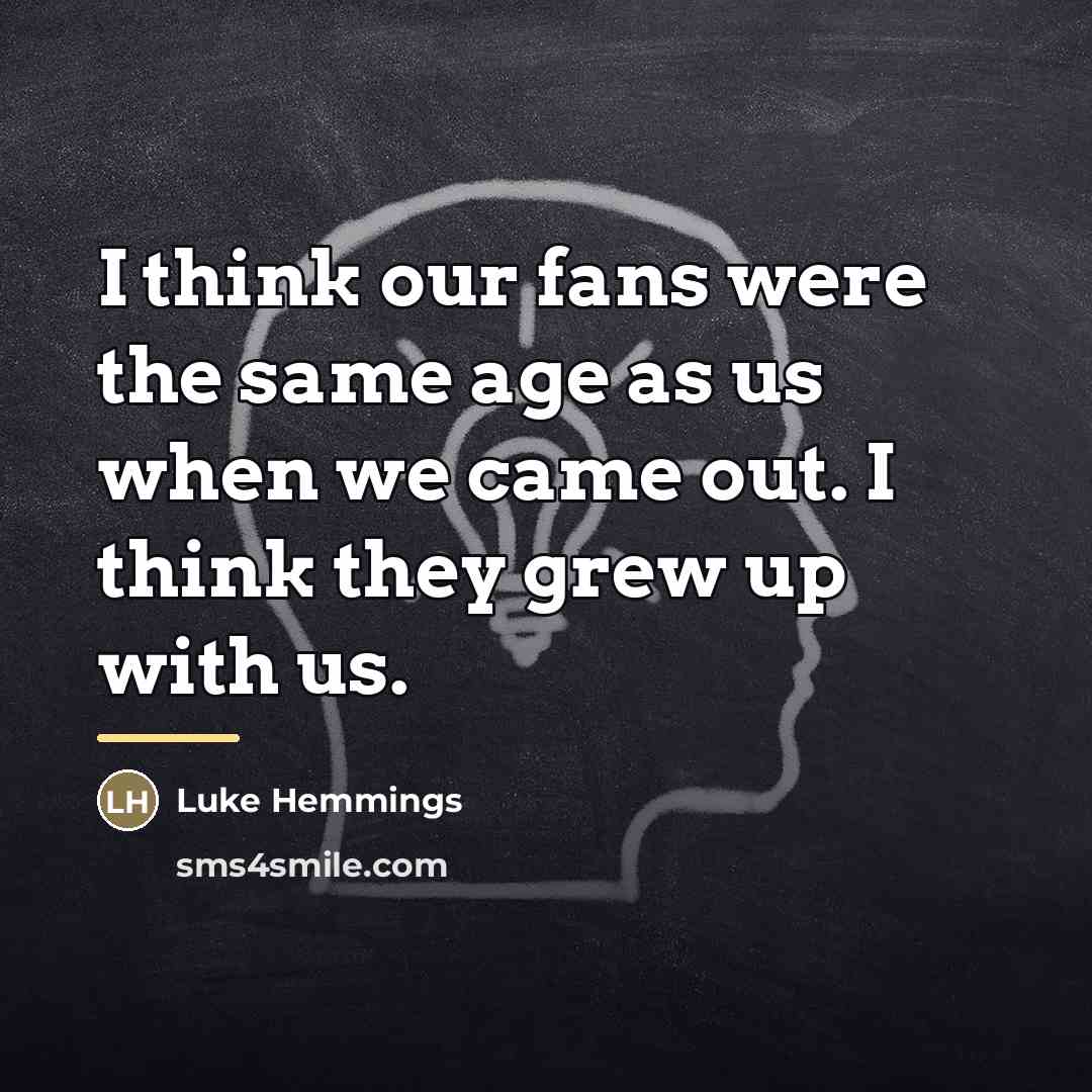 “I think our fans were the same age as us…” quote by Luke Hemmings