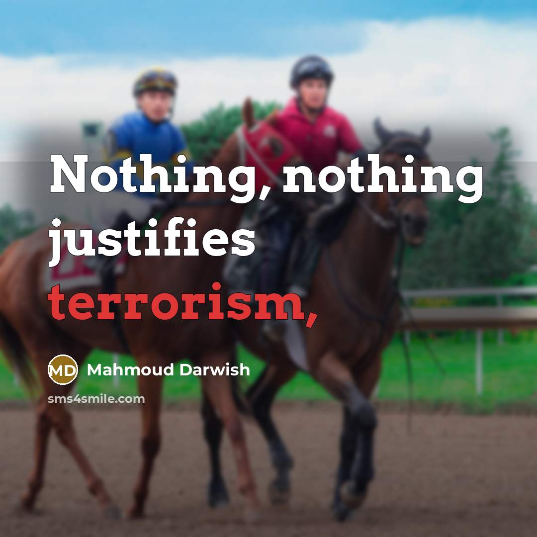 “Nothing, nothing justifies terrorism,” quote by Mahmoud Darwish